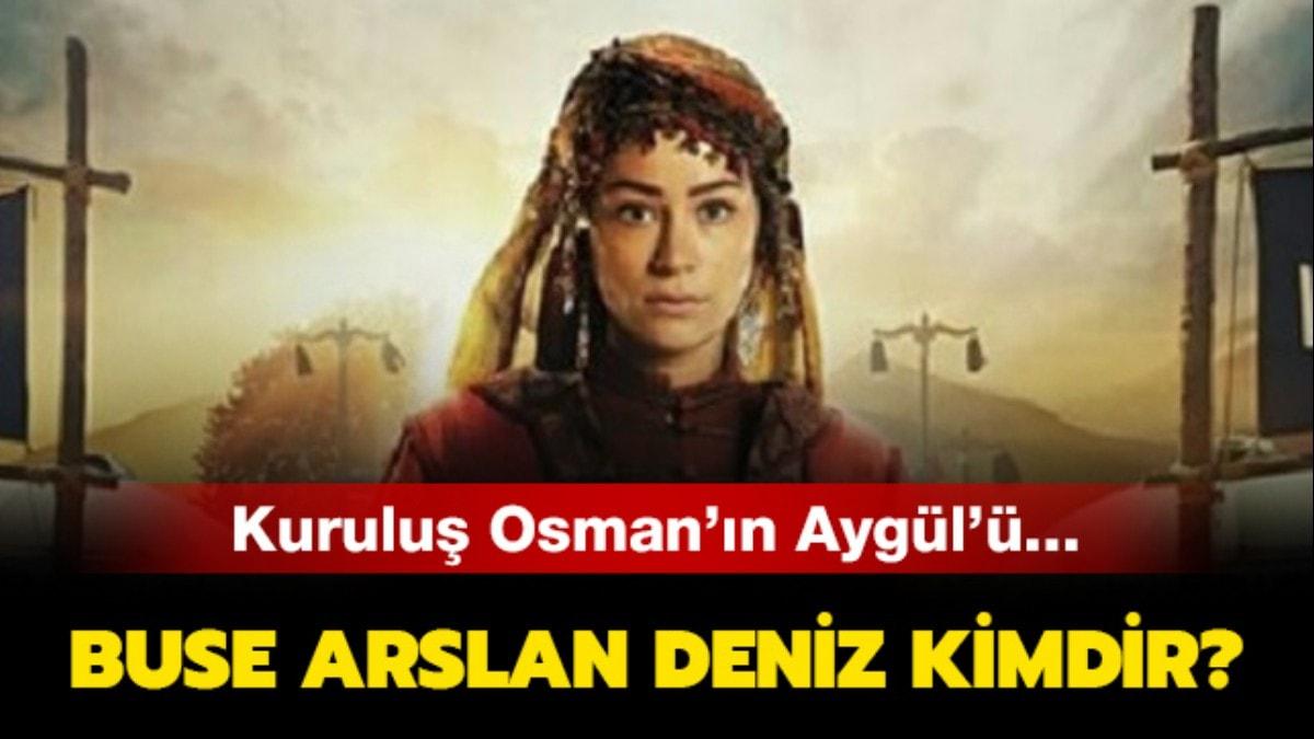 Kurulu Osman Aygl kimdir" Kurulu Osman oyuncularndan Buse Arslan Deniz ka yanda"