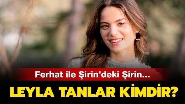 Leyla Tanlar kimdir, kaç yaşında" Ferhat ile Şirin oyuncularından Şirin kimdir" İşte hayatı...