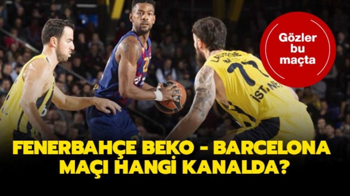 Fenerbahçe Beko Barcelona hangi kanalda" Fenerbahçe Beko Barcelona maçı saat kaçta başlayacak" 