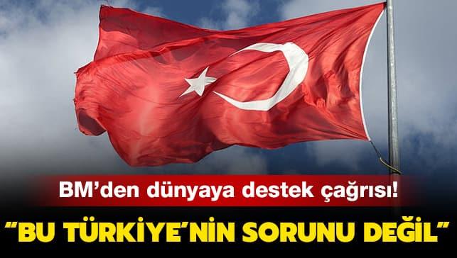 BM'den dnyaya destek ars: Bu Trkiye'nin sorunu deil!