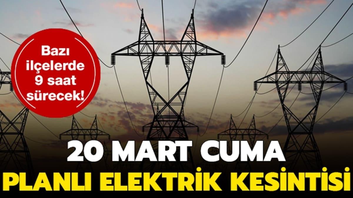 20 Mart Cuma stanbul elektrik kesintisi hangi ilelerde olacak" Elektrikler ne zaman gelecek" te cevab!