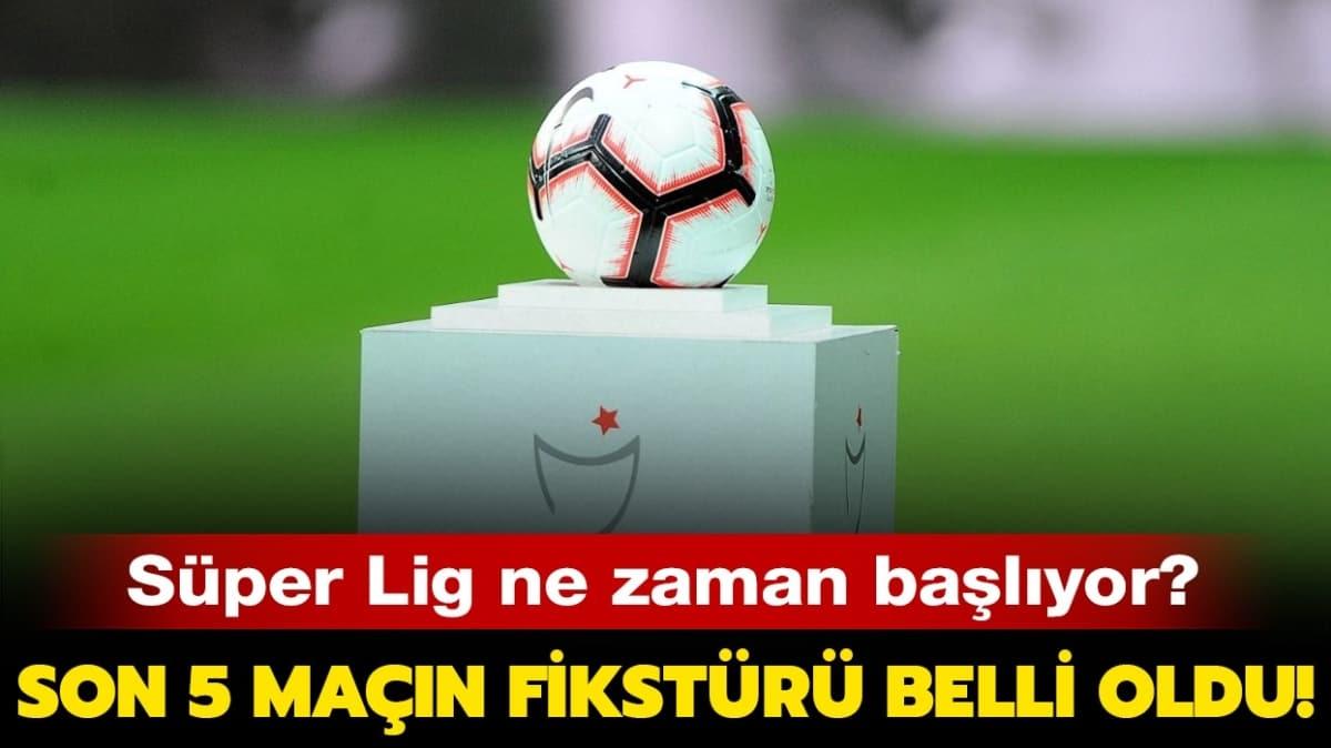 Süper Lig ne zaman başlıyor" Süper Lig'de son 5 haftanın fikstürü açıklandı!