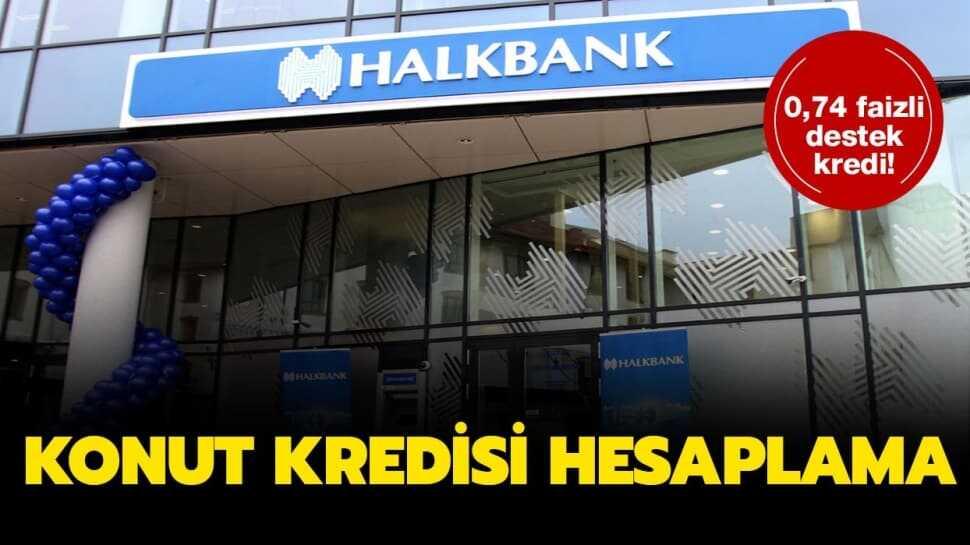 Halkbank 0,74 destek kredi başvuru işlemi nasıl yapılır" Halkbank 0,74 konut kredisi hesaplama ekranı haberimizde...