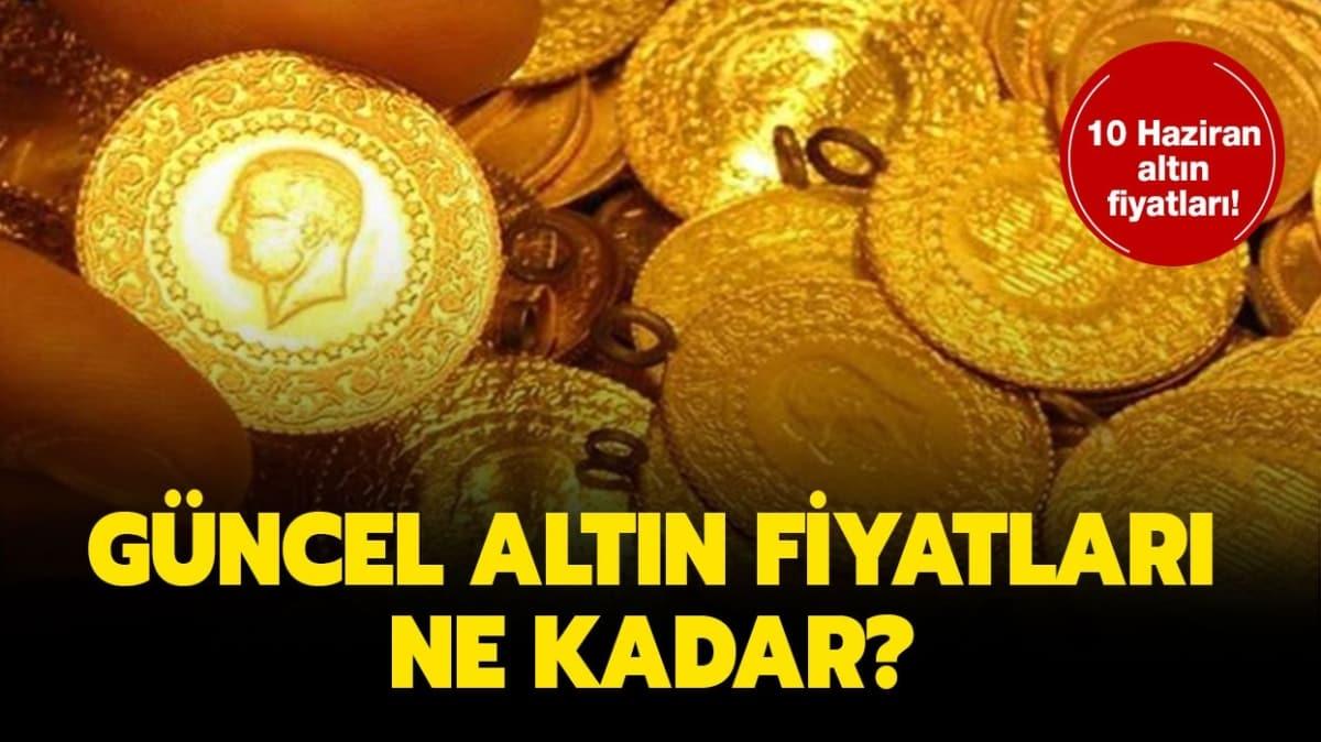 10 Haziran son dakika altn fiyatlar!