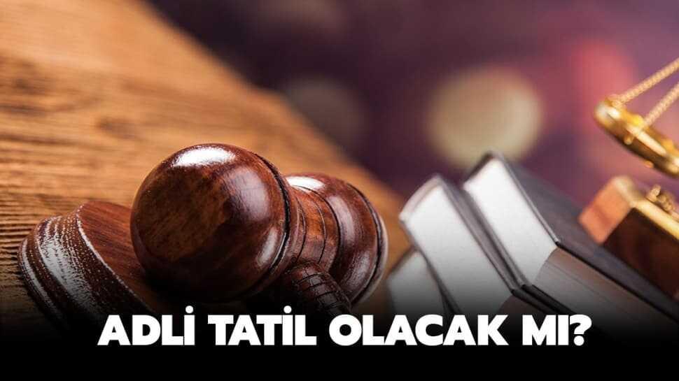 Adli tatil ne zaman başlıyor" Adli tatil olacak mı"