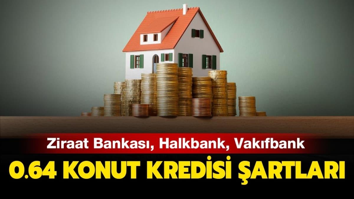 0.64 konut kredisi şartları 2020! Ziraat, Halkbank, Vakıfbank 0.64 konut kredisi nasıl alınır" 