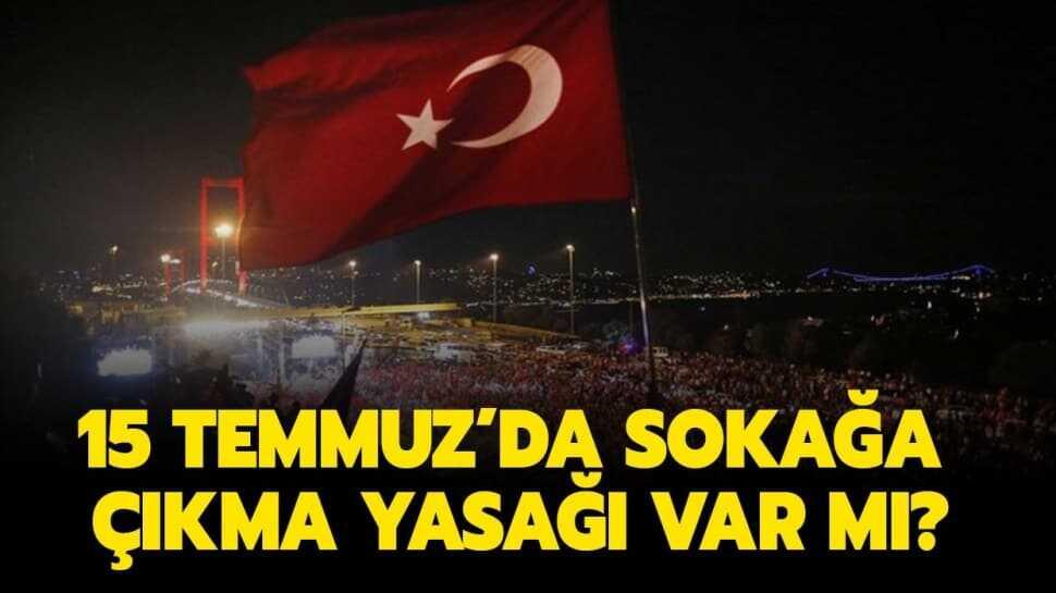15 Temmuz'da sokağa çıkma yasağı olacak mı" Çarşamba günü kısıtlama var mı"