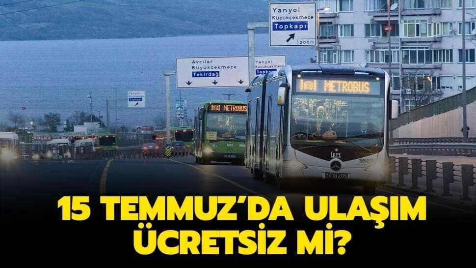 15 Temmuz'da otobüs, metrobüs, tramvay, metro, vapur ücretsiz mi" Bugün İETT ulaşım bedava mı"
