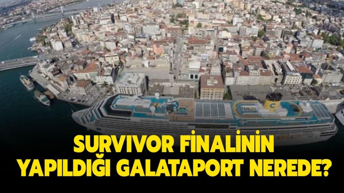 Galataport nerede" Survivor 2020 finali nerede yaplyor" 