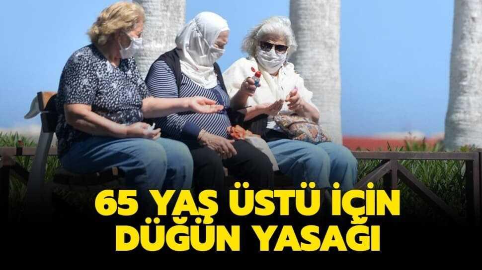 65 yaş ve üstü düğüne gidebilir mi" 65 yaş üstü için düğün yasağı getirildi mi"