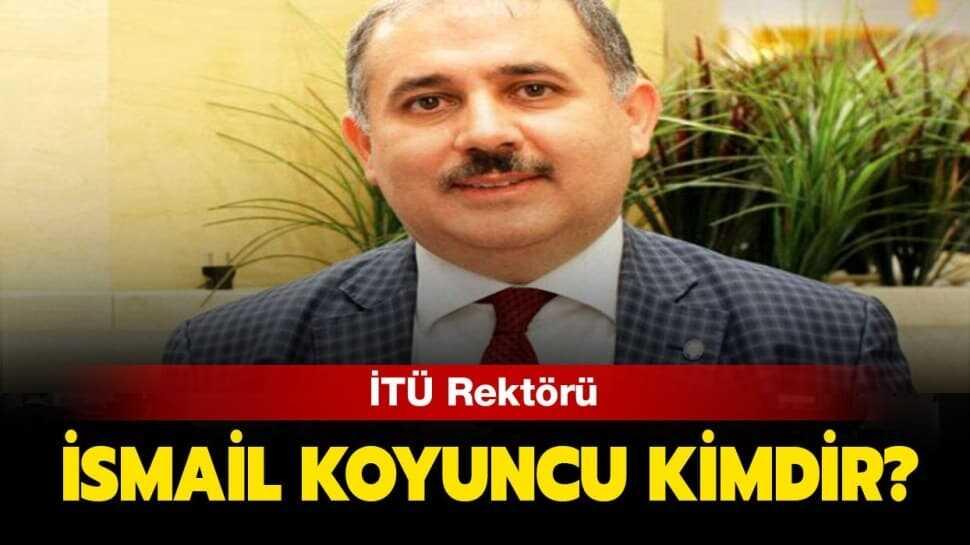 İTÜ Rektörü İsmail Koyuncu nereli ve kaç yaşında" İTÜ yeni rektörü kimdir"