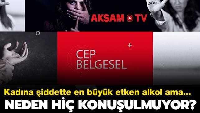 Kad�na �iddetin ba� su�lusu alkol� Ak�am TV Cep Belgesel'de�