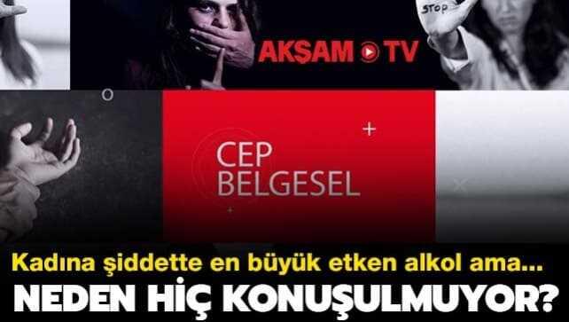 Kadına şiddetin baş suçlusu alkol… Akşam TV Cep Belgesel'de…