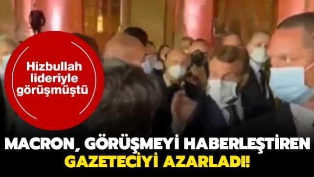 Hizbullah lideriyle görüşmüştü... Macron, görüşmeyi haberleştiren gazeteciyi azarladı!