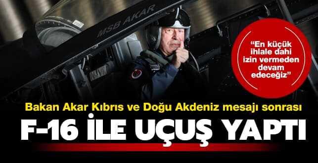 Bakan Akar K�br�s ve Do�u Akdeniz mesaj� sonras� F-16 ile u�tu... 'En k���k ihlale dahi izin vermeden devam edece�iz'