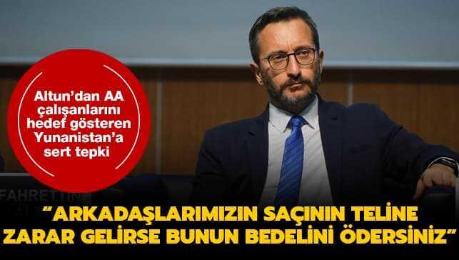 �leti�im Ba�kan� Altun'dan AA �al��anlar�n� hedef g�steren Yunanistan'a sert tepki