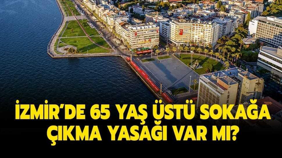 İzmir 65 yaş üstü sokağa çıkma yasağı geldi mi" İzmir'de sokağa çıkma yasağı olacak mı"