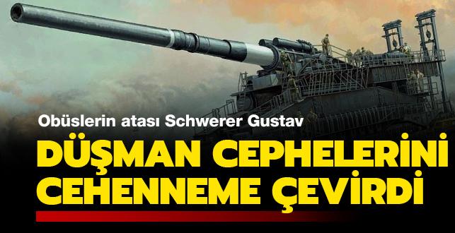 Düşman cephelerini cehenneme çevirdi: Obüslerin atası Schwerer Gustav