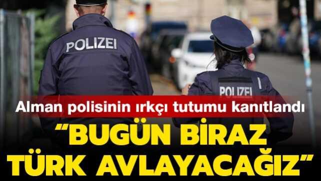 Alman polisinin ırkçı tutumu kanıtlandı: “Bugün biraz Türk avlayacağız”