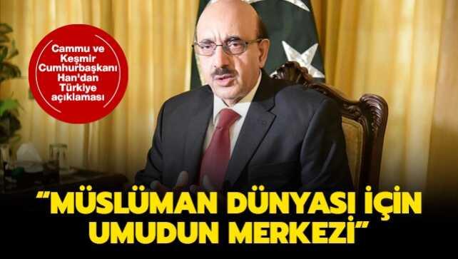 Cammu ve Keşmir Cumhurbaşkanı Han'dan Türkiye açıklaması: Müslüman dünyası için umudun merkezi
