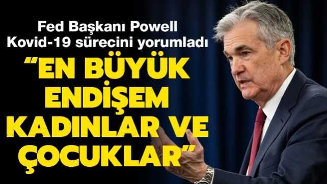 Fed Başkanı Powell: Pandemi sürecinde en büyük endişem kadınlar ve çocuklar