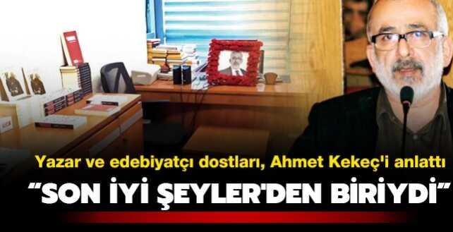 Ahmet Kekeç'in ardından… ‘Son İyi Şeyler'den biriydi