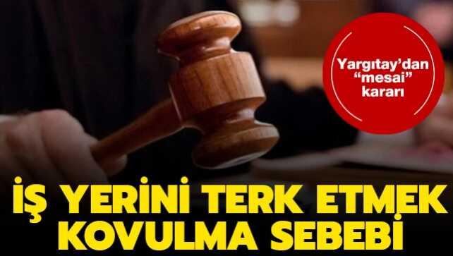 Yargıtay'dan mesai kararı: İş yerini terk etmek kovulma sebebi