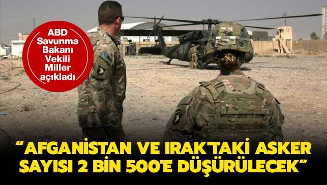 ABD'li Savunma Bakanı Miller, Afganistan ve Irak'taki asker sayısını düşüreceklerini açıkladı