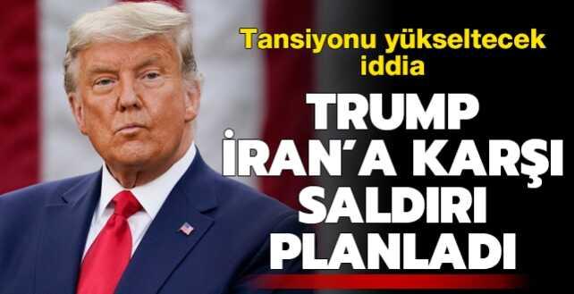 Tansiyonu yükseltecek iddia: Trump, İran'a karşı saldırı planladı