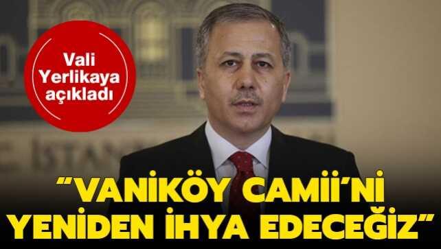 Vali Yerlikaya: Vakiköy Camii'ni yeniden ihya edeceğiz