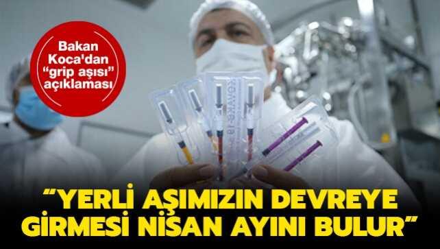 Bakan Koca'dan "grip aşısı" açıklaması: Yerli aşımızın devreye girmesi nisan ayını bulur