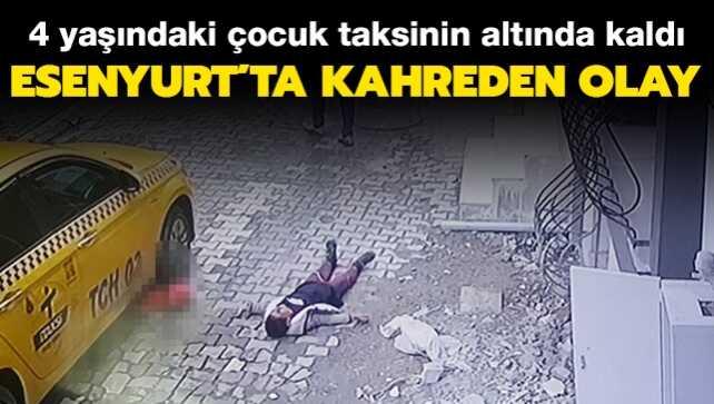 Esenyurt'ta kahreden olay: 4 yaşındaki çocuk taksinin altında kaldı