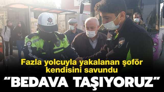 Fazla yolcuyla polise yakalanan otobüs şoföründen ilginç savunma: "Bedava taşıyoruz"