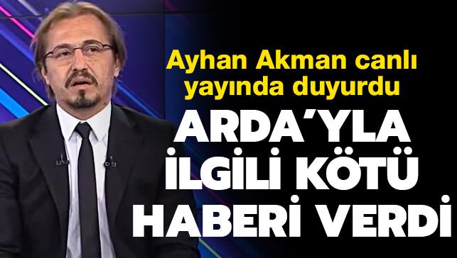 Ayhan Akman, koronavirüs kapan Arda Turan'la ilgili konuştu: Ateşi 39 dereceye çıkmış