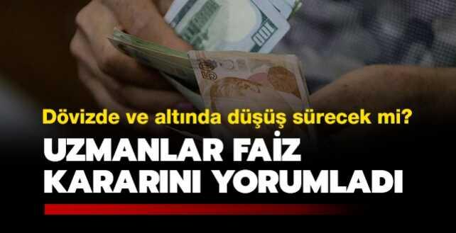 Dolarda, euroda ve altında düşüş sürecek mi" Uzmanlar faiz kararını yorumladı...