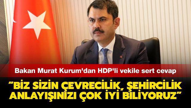 Bakan Murat Kurum'dan HDP'li vekile sert cevap: Biz sizin evrecilik, ehircilik anlaynz ok iyi biliyoruz