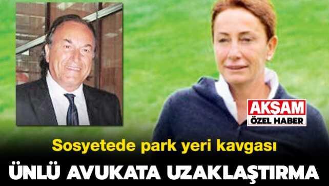 Ünlü avukata uzaklaştırma! Sosyetede park yeri kavgası