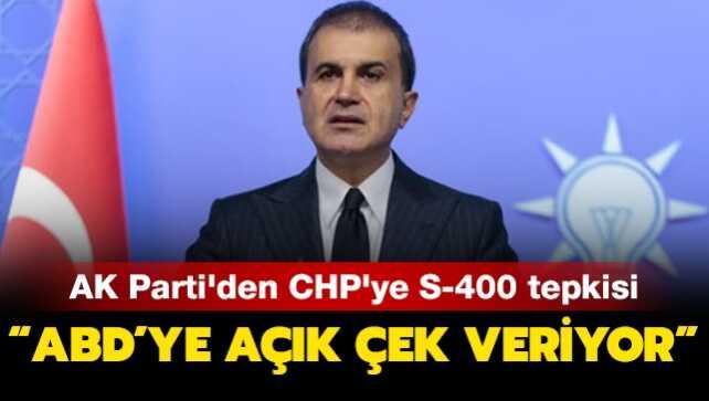 AK Parti'den CHP'ye S-400 tepkisi: ABD'ye açık çek veriyor