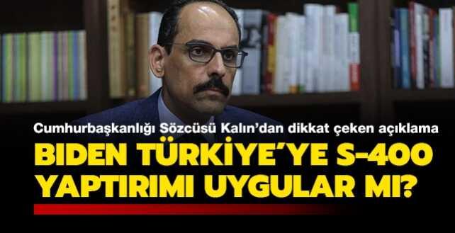 Biden, Türkiye'ye S-400 yaptırımı uygular mı" Cumhurbaşkanlığı Sözcüsü Kalın açıkladı
