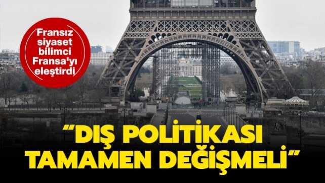 Fransız siyaset bilimci Fransa'yı eleştirdi: Dış politikası tamamen değişmeli