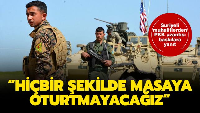 Suriyeli muhaliflerden PKK uzants basklara yant: Hibir ekilde masaya oturtmayacaz
