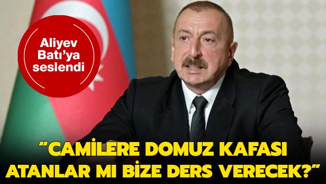 Azerbaycan Cumhurbakan Aliyev: Camilere domuz kafas atanlar m bize ders verecek"