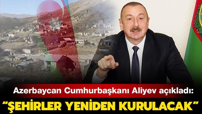 Azerbaycan Cumhurbakan Aliyev aklad:  galden kurtarlan ehirler yeniden kurulacak