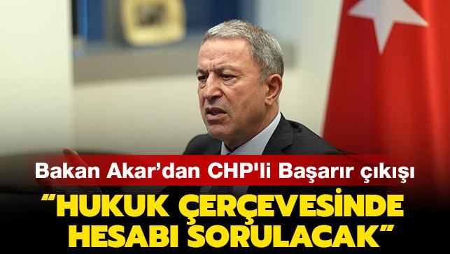 Bakan Akar'dan CHP'li vekil Baarr'n szlerine tepki: Hukuk erevesinde hesab sorulacak