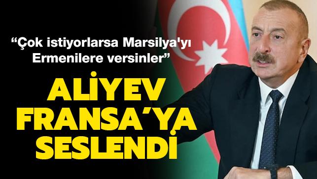 Aliyev Fransa'ya seslendi: ok istiyorlarsa Marsilya'y Ermenilere versinler