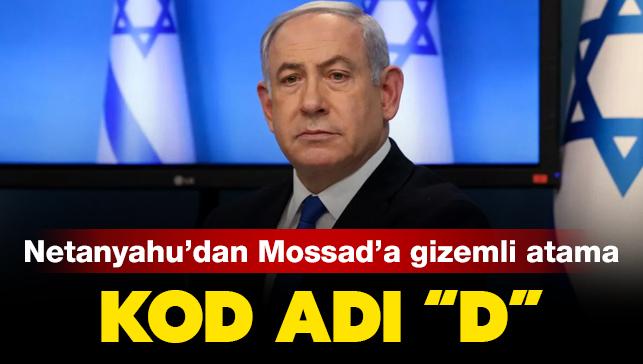 Netanyahu'dan Mossad'a gizemli atama: Kod ad 'D'
