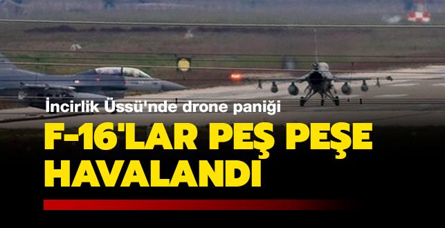 İncirlik Üssü'nde drone paniği: F-16'lar peş peşe havalandı