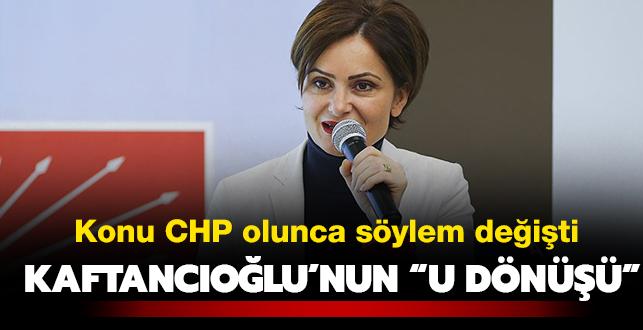 Kaftancıoğlu'nun "U dönüşü": Konu CHP olunca söylem değişti