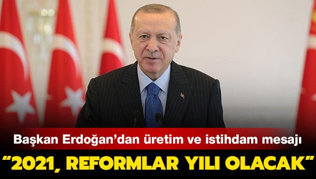 Bakan Erdoan'dan retim ve istihdam mesaj: "2021, reformlar yl olacak"