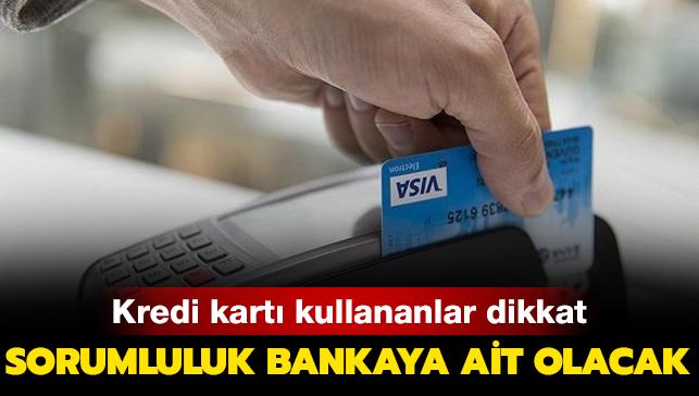 Kredi kartı kullananlar dikkat: Bilgi dışında yapılan harcamalardan banka sorumlu tutulacak